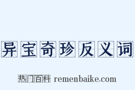 异宝奇珍反义词是什么意思的图片